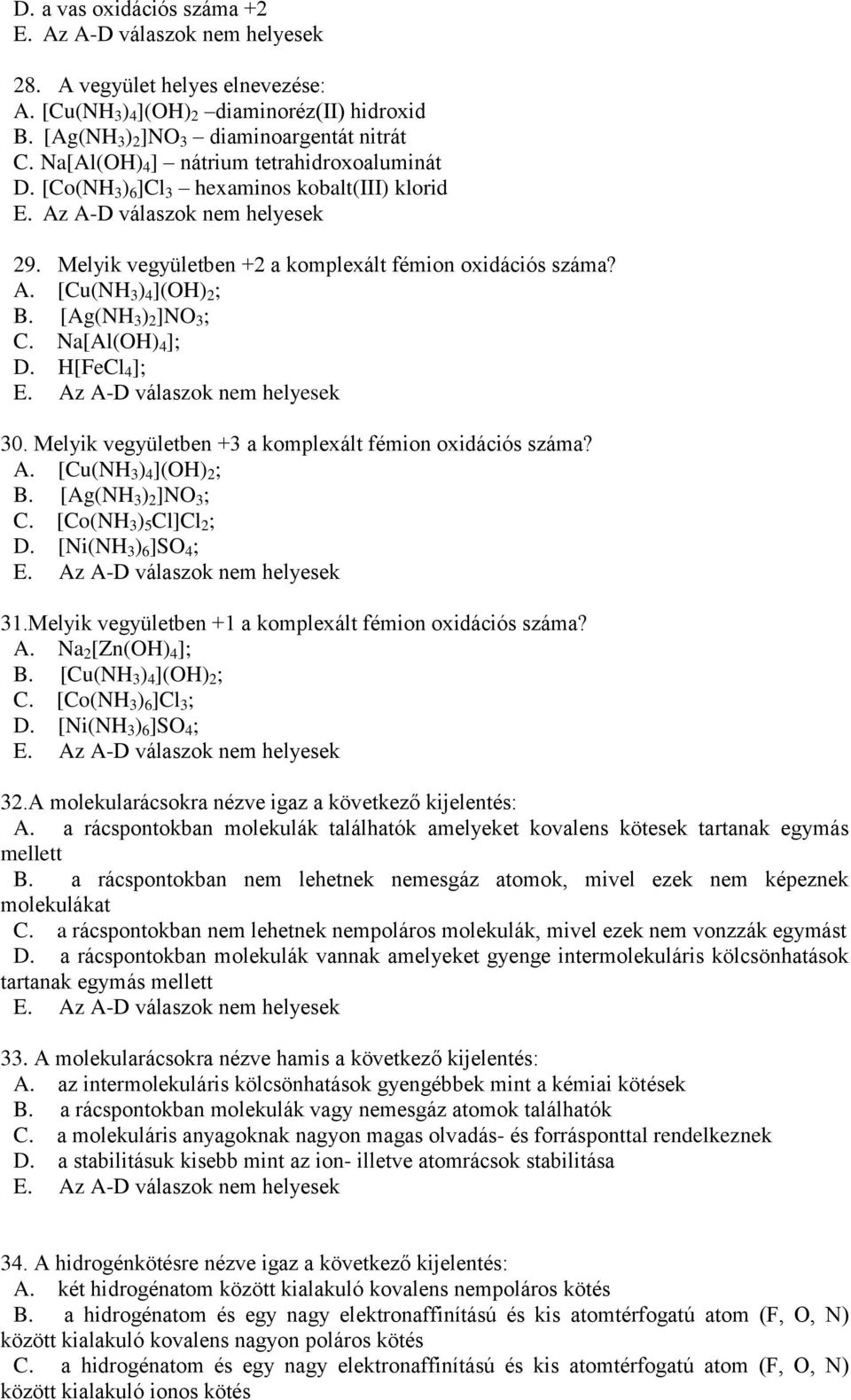 [Ag(NH 3 ) 2 ]NO 3 ; C. Na[Al(OH) 4 ]; D. H[FeCl 4 ]; 30. Melyik vegyületben +3 a komplexált fémion oxidációs száma? A. [Cu(NH 3 ) 4 ](OH) 2 ; B. [Ag(NH 3 ) 2 ]NO 3 ; C. [Co(NH 3 ) 5 Cl]Cl 2 ; D.