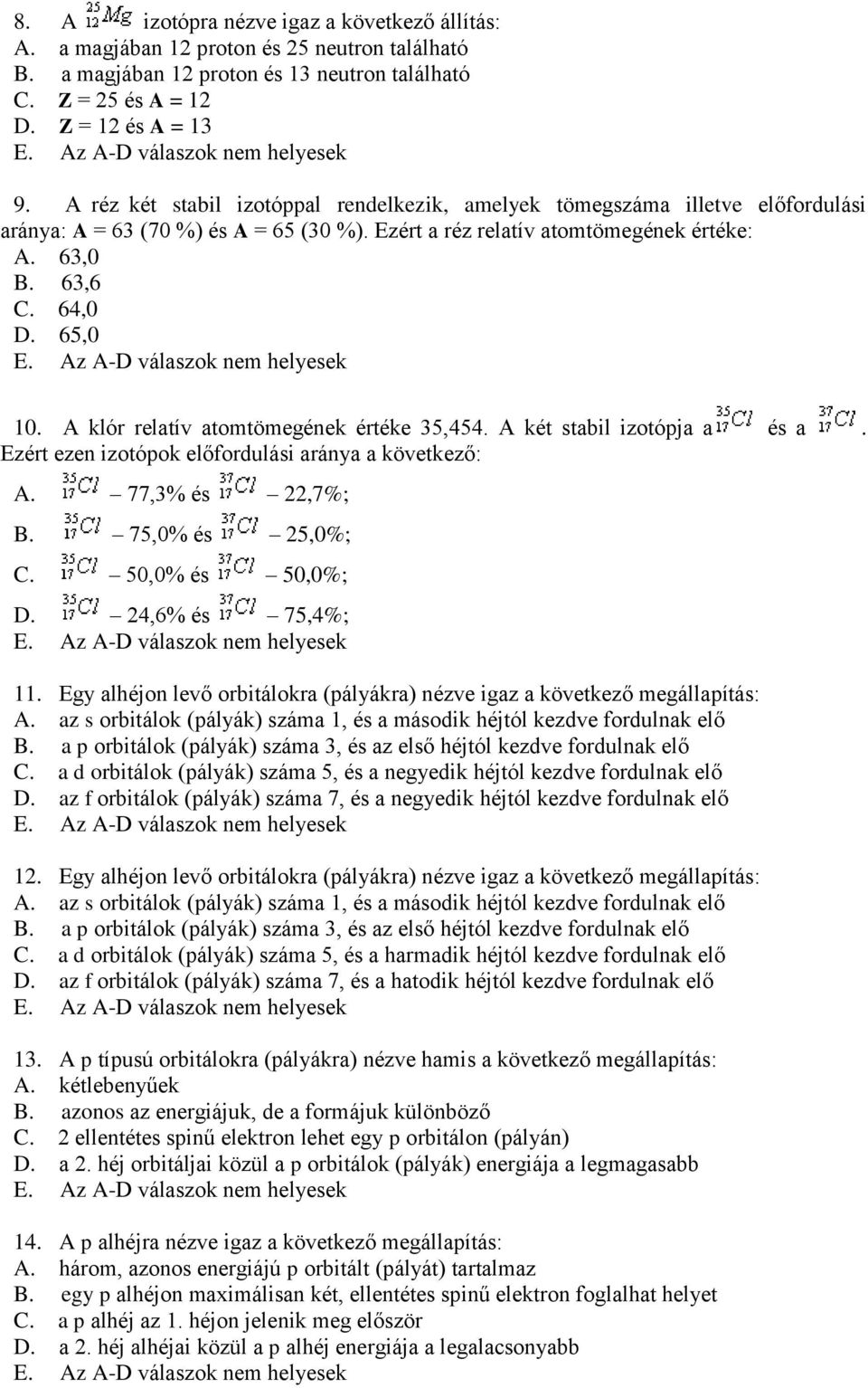 A klór relatív atomtömegének értéke 35,454. A két stabil izotópja a és a. Ezért ezen izotópok előfordulási aránya a következő: A. 77,3% és 22,7%; B. 75,0% és 25,0%; C. 50,0% és 50,0%; D.