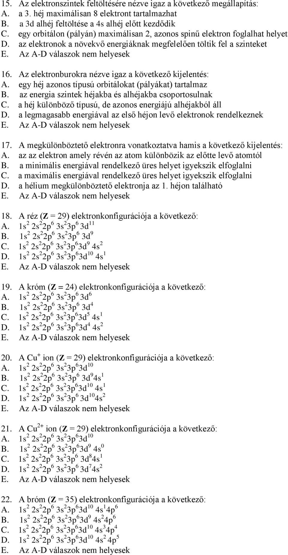 Az elektronburokra nézve igaz a következő kijelentés: A. egy héj azonos típusú orbitálokat (pályákat) tartalmaz B. az energia szintek héjakba és alhéjakba csoportosulnak C.