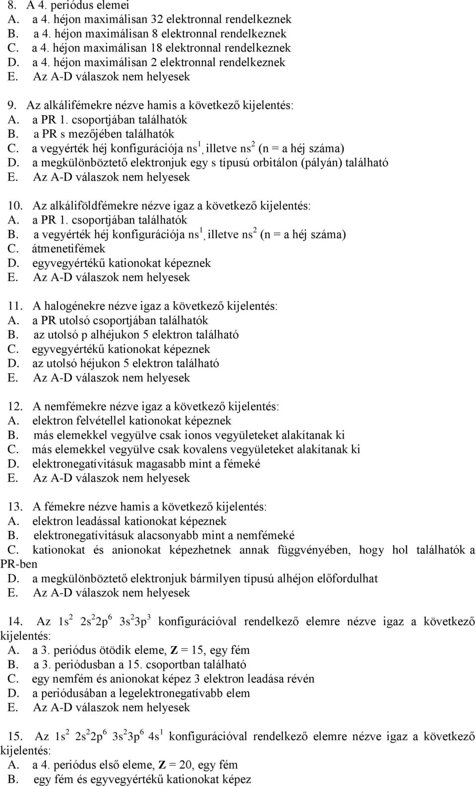 a megkülönböztető elektronjuk egy s típusú orbitálon (pályán) található 10. Az alkáliföldfémekre nézve igaz a következő kijelentés: A. a PR 1. csoportjában találhatók B.