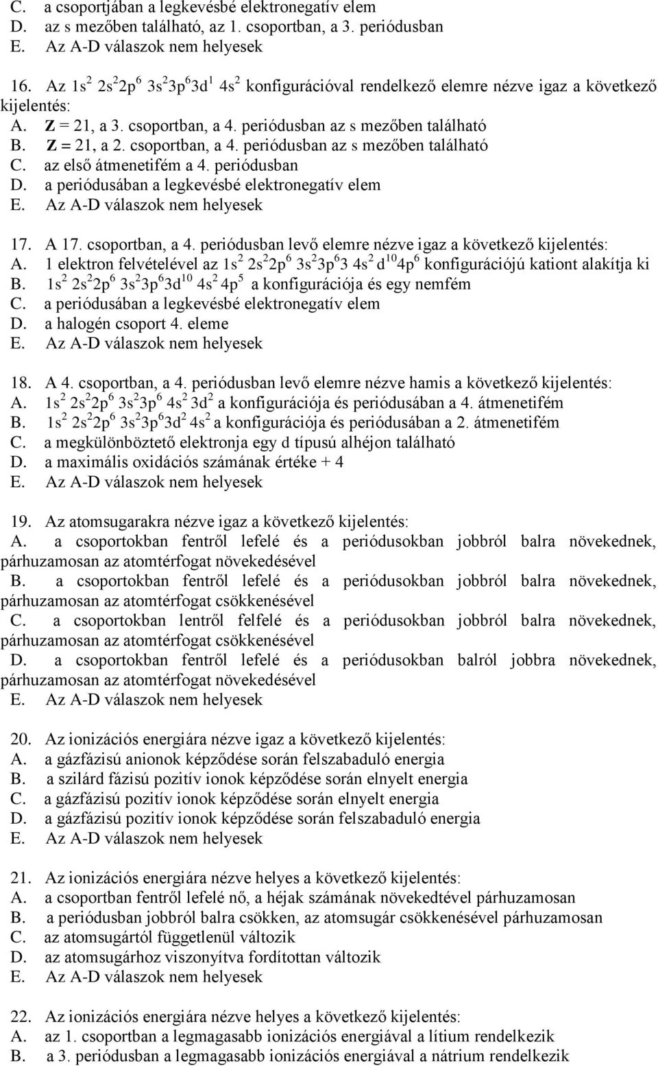 csoportban, a 4. periódusban az s mezőben található C. az első átmenetifém a 4. periódusban D. a periódusában a legkevésbé elektronegatív elem 17. A 17. csoportban, a 4.