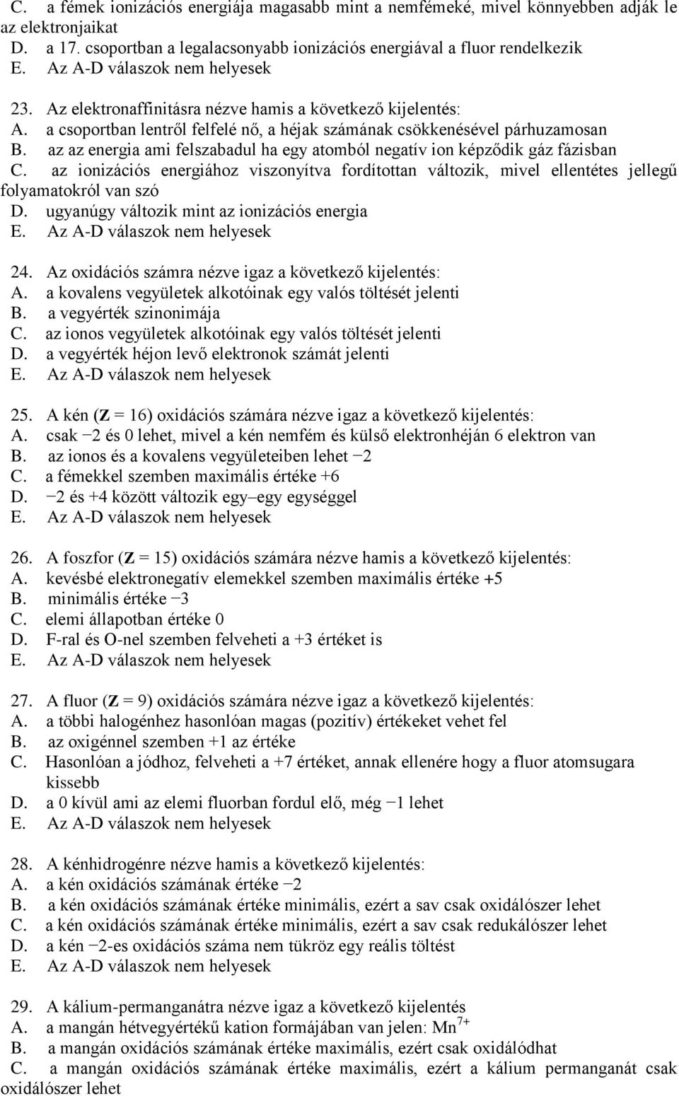 az az energia ami felszabadul ha egy atomból negatív ion képződik gáz fázisban C. az ionizációs energiához viszonyítva fordítottan változik, mivel ellentétes jellegű folyamatokról van szó D.