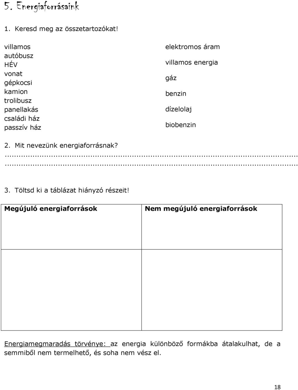 energia gáz benzin dízelolaj biobenzin 2. Mit nevezünk energiaforrásnak?...... 3.