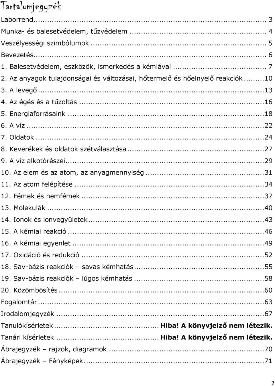 Keverékek és oldatok szétválasztása... 27 9. A víz alkotórészei... 29 10. Az elem és az atom, az anyagmennyiség... 31 11. Az atom felépítése... 34 12. Fémek és nemfémek... 37 13. Molekulák... 40 14.