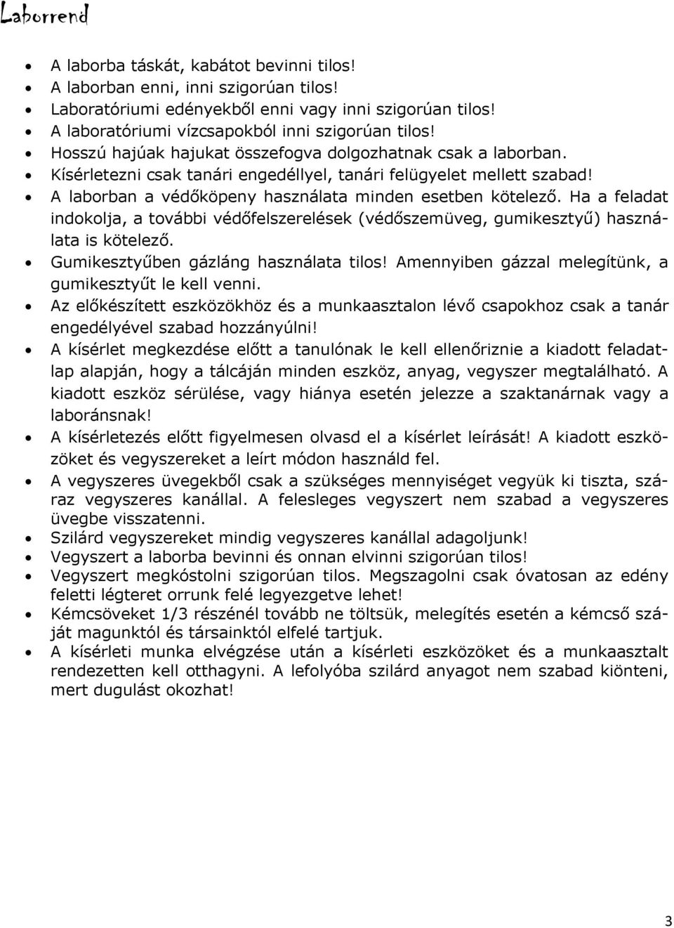 Ha a feladat indokolja, a további védőfelszerelések (védőszemüveg, gumikesztyű) használata is kötelező. Gumikesztyűben gázláng használata tilos!