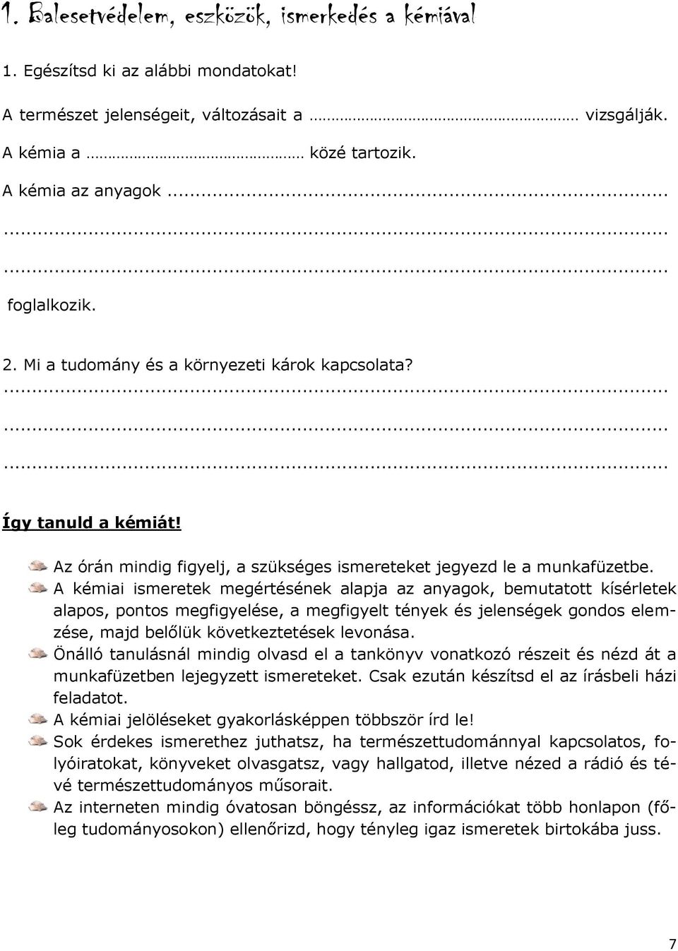 A kémiai ismeretek megértésének alapja az anyagok, bemutatott kísérletek alapos, pontos megfigyelése, a megfigyelt tények és jelenségek gondos elemzése, majd belőlük következtetések levonása.