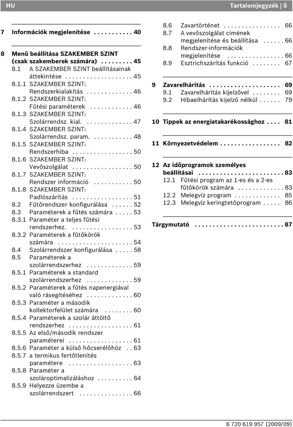 ................ 50 8.1.6 SZAKEMER SZINT: Vevőszolgálat................. 50 8.1.7 SZAKEMER SZINT: Rendszer információ........... 50 8.1.8 SZAKEMER SZINT: Padlószárítás................. 51 8.