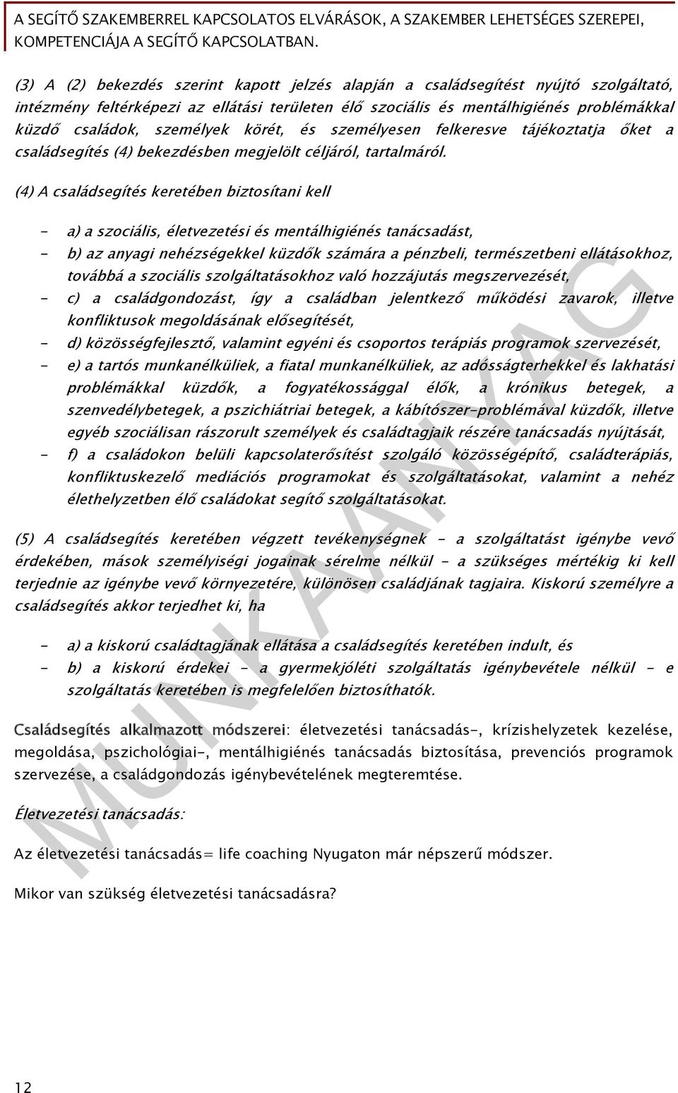 (4) A családsegítés keretében biztosítani kell - a) a szociális, életvezetési és mentálhigiénés tanácsadást, - b) az anyagi nehézségekkel küzdők számára a pénzbeli, természetbeni ellátásokhoz,