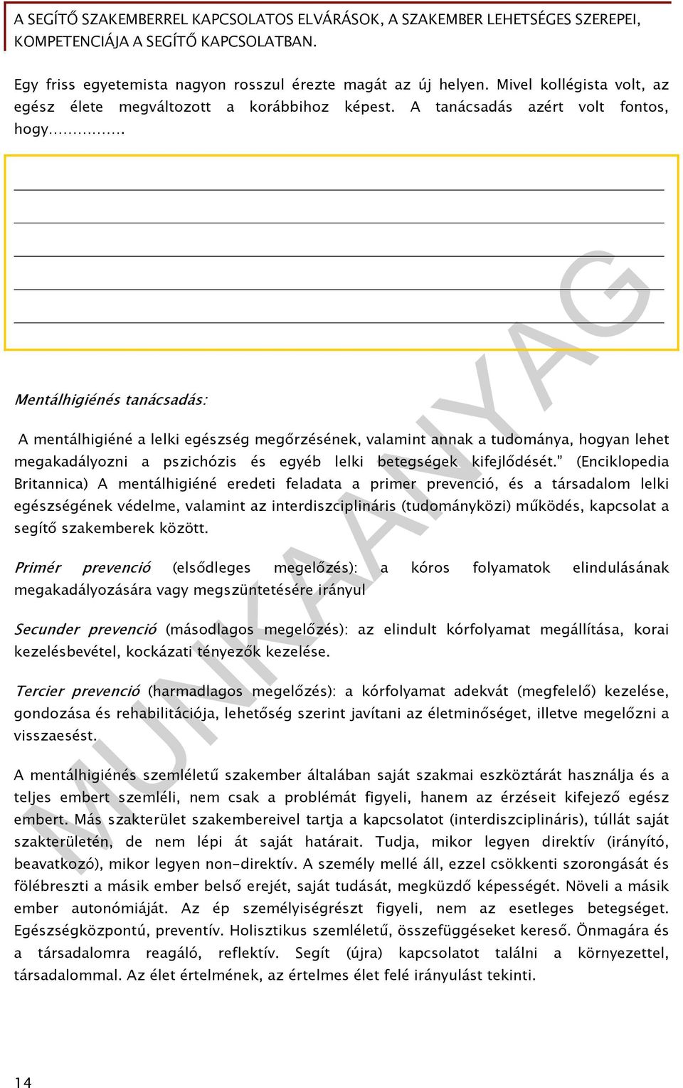 (Enciklopedia Britannica) A mentálhigiéné eredeti feladata a primer prevenció, és a társadalom lelki egészségének védelme, valamint az interdiszciplináris (tudományközi) működés, kapcsolat a segítő