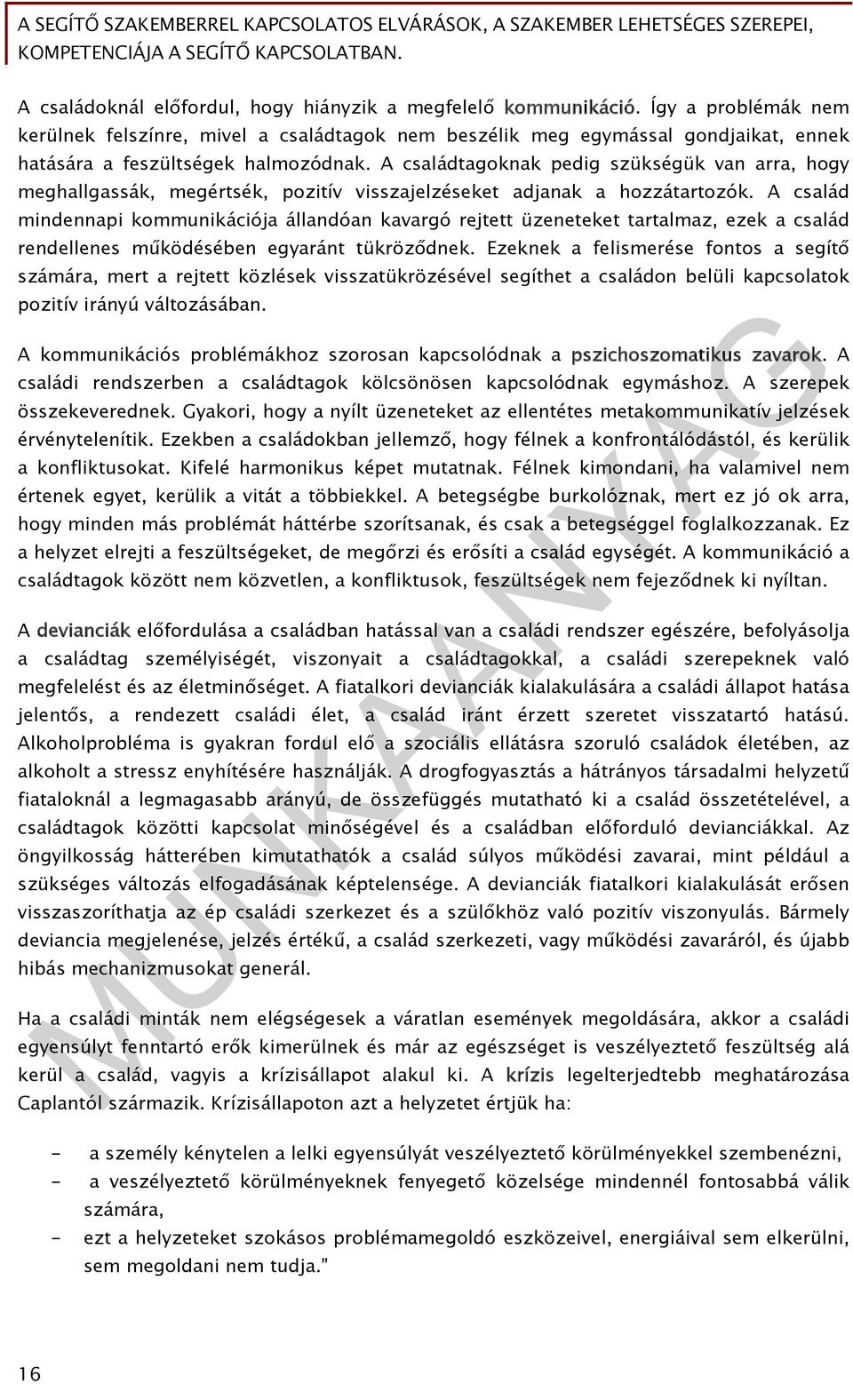 A családtagoknak pedig szükségük van arra, hogy meghallgassák, megértsék, pozitív visszajelzéseket adjanak a hozzátartozók.