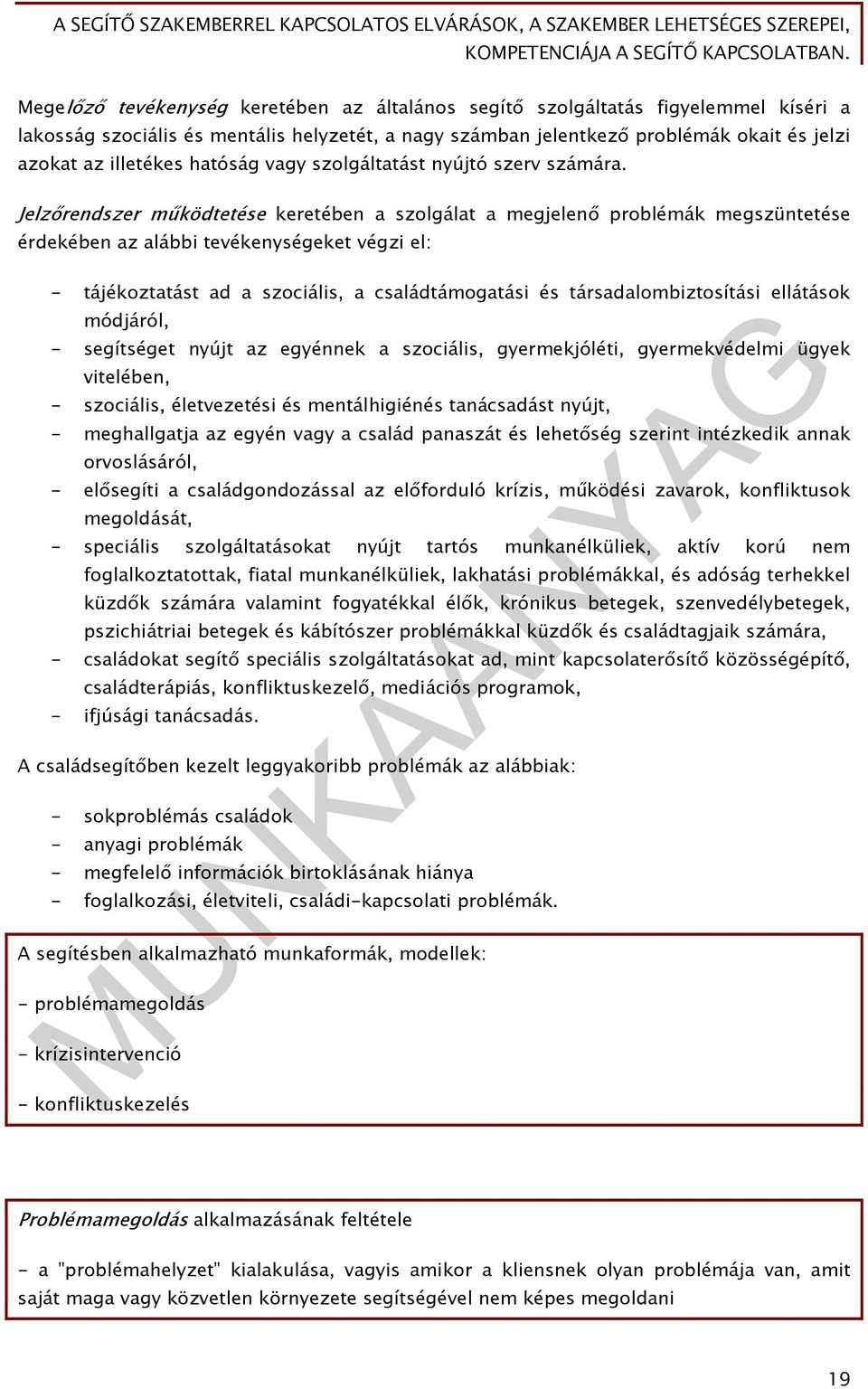 Jelzőrendszer működtetése keretében a szolgálat a megjelenő problémák megszüntetése érdekében az alábbi tevékenységeket végzi el: - tájékoztatást ad a szociális, a családtámogatási és