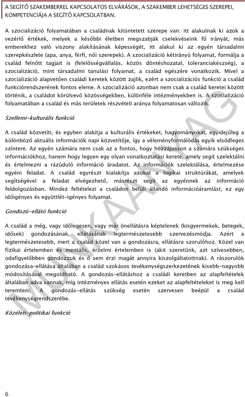 A szocializáció kétirányú folyamat, formálja a család felnőtt tagjait is (felelősségvállalás, közös döntéshozatal, toleranciakészség), a szocializáció, mint társadalmi tanulási folyamat, a család