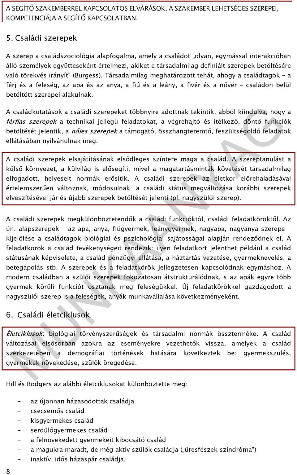 Társadalmilag meghatározott tehát, ahogy a családtagok a férj és a feleség, az apa és az anya, a fiú és a leány, a fivér és a nővér családon belül betöltött szerepei alakulnak.