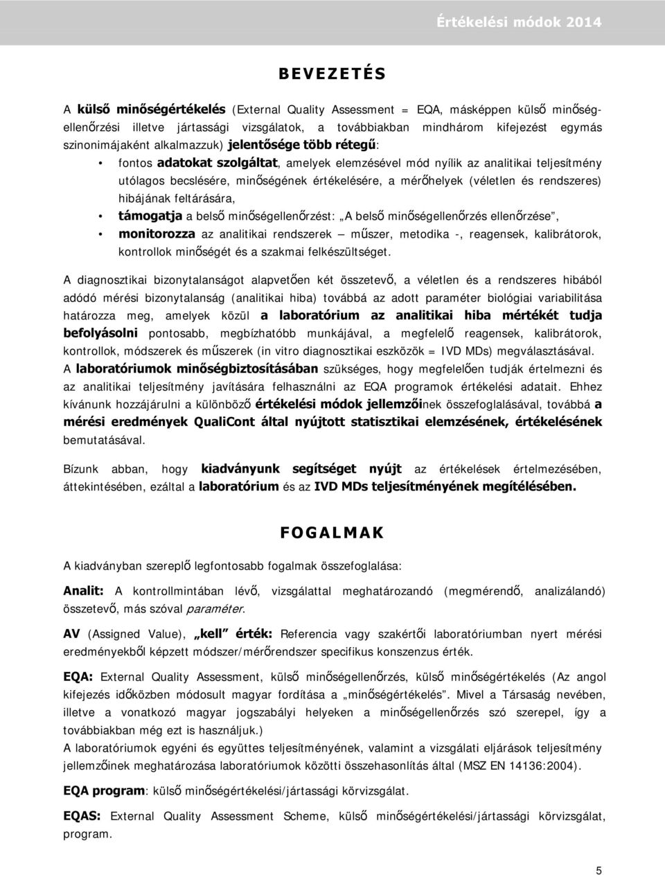 rendszeres) hibájának feltárására, támogatja a belső minőségellenőrzést: A belső minőségellenőrzés ellenőrzése, monitorozza az analitikai rendszerek műszer, metodika -, reagensek, kalibrátorok,