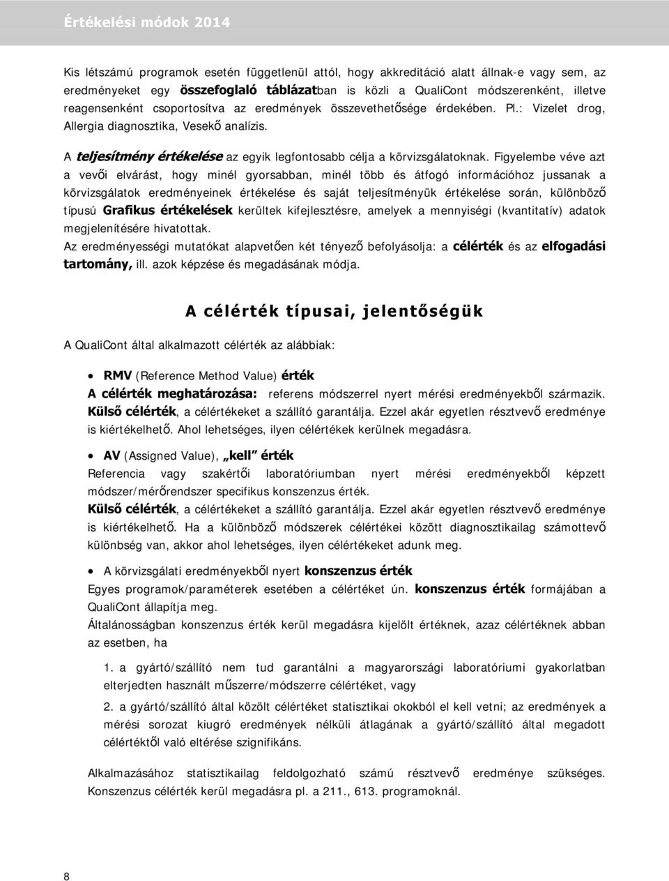 Figyelembe véve azt a vevői elvárást, hogy minél gyorsabban, minél több és átfogó információhoz jussanak a körvizsgálatok eredményeinek értékelése és saját teljesítményük értékelése során, különböző