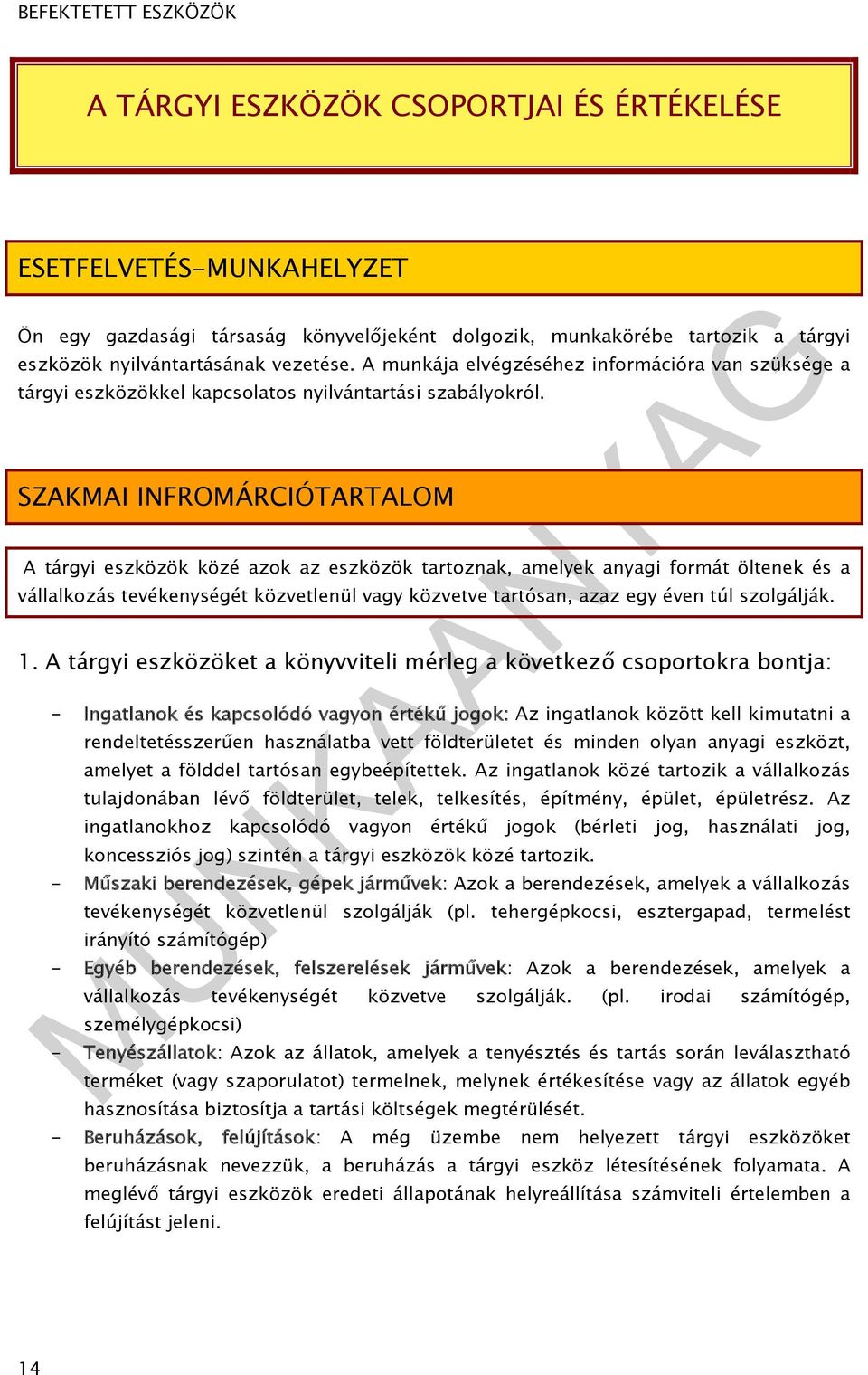 SZAKMAI INFROMÁRCIÓTARTALOM A tárgyi eszközök közé azok az eszközök tartoznak, amelyek anyagi formát öltenek és a vállalkozás tevékenységét közvetlenül vagy közvetve tartósan, azaz egy éven túl