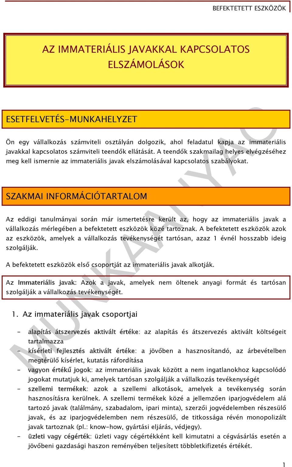 SZAKMAI INFORMÁCIÓTARTALOM Az eddigi tanulmányai során már ismertetésre került az, hogy az immateriális javak a vállalkozás mérlegében a befektetett eszközök közé tartoznak.