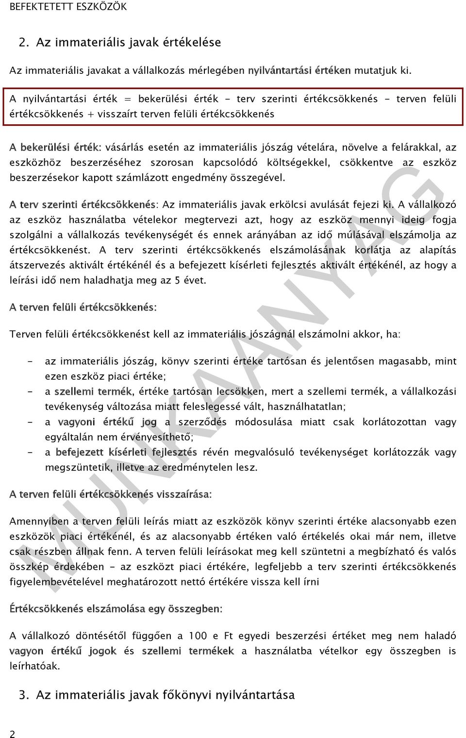 jószág vételára, növelve a felárakkal, az eszközhöz beszerzéséhez szorosan kapcsolódó költségekkel, csökkentve az eszköz beszerzésekor kapott számlázott engedmény összegével.