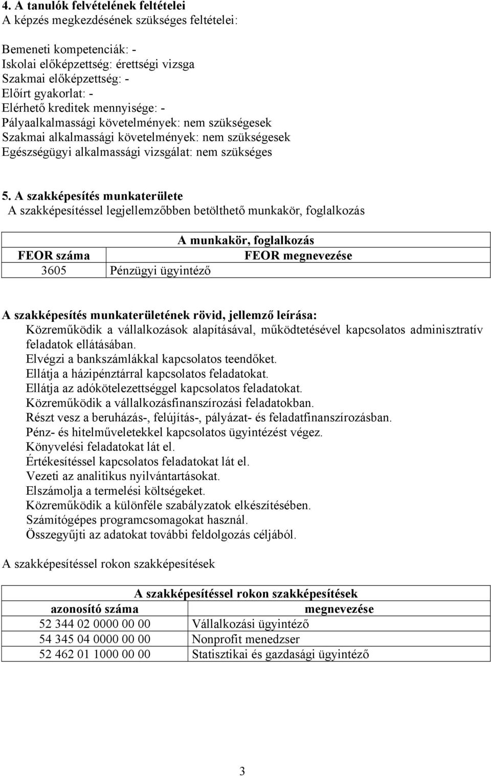 A szakképesítés munkaterülete A szakképesítéssel legjellemzőbben betölthető munkakör, foglalkozás A munkakör, foglalkozás FEOR száma FEOR megnevezése 3605 Pénzügyi ügyintéző A szakképesítés