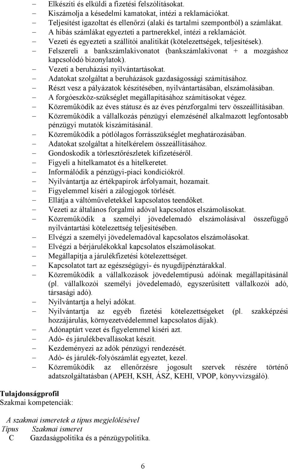 Felszereli a bankszámlakivonatot (bankszámlakivonat + a mozgáshoz kapcsolódó bizonylatok). Vezeti a beruházási nyilvántartásokat. Adatokat szolgáltat a beruházások gazdaságossági számításához.