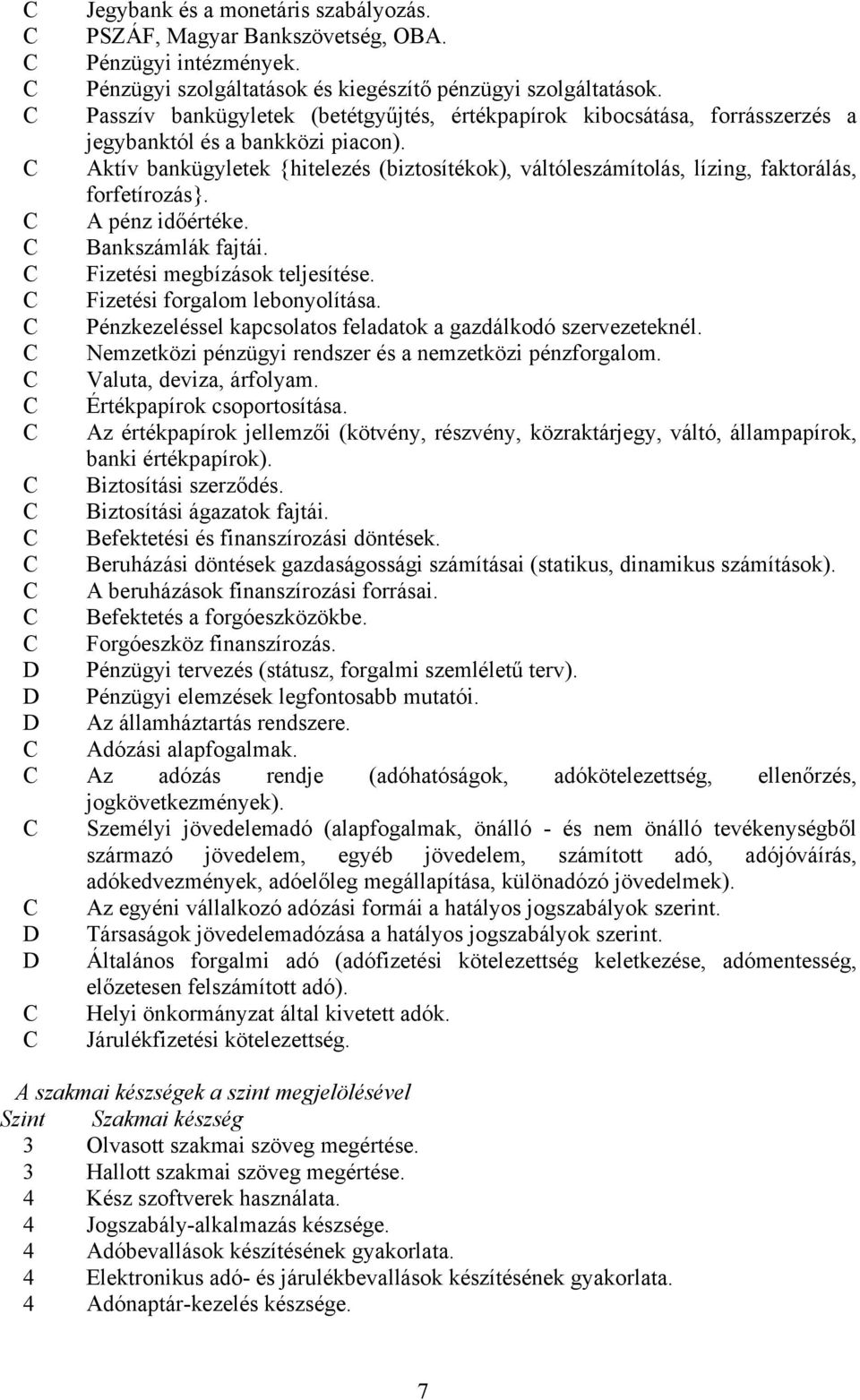 C Aktív bankügyletek {hitelezés (biztosítékok), váltóleszámítolás, lízing, faktorálás, forfetírozás}. C A pénz időértéke. C Bankszámlák fajtái. C Fizetési megbízások teljesítése.