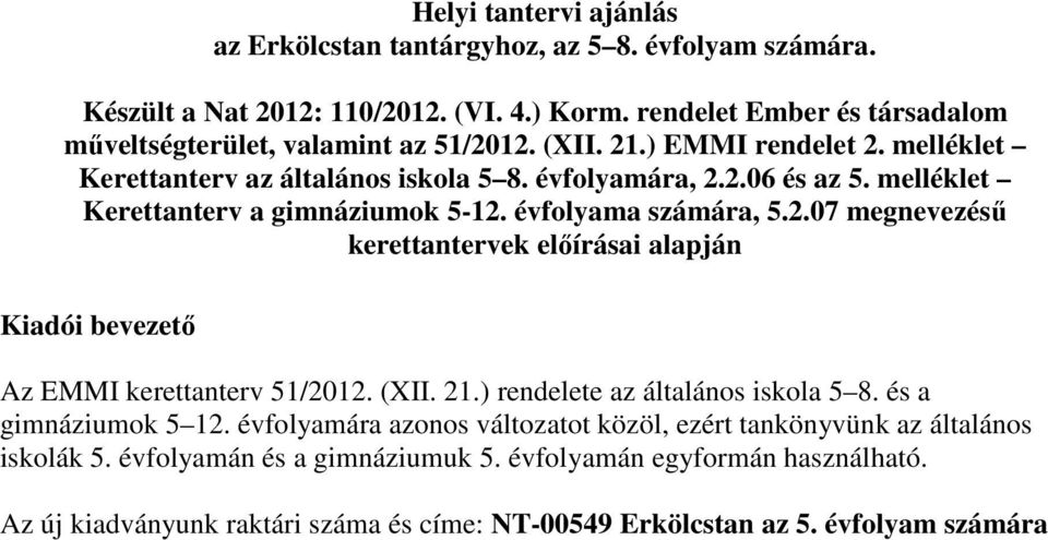 (XII. 21.) rendelete az általános iskola 5 8. és a gimnáziumok 5 12. évfolyamára azonos változatot közöl, ezért tankönyvünk az általános iskolák 5. évfolyamán és a gimnáziumuk 5.