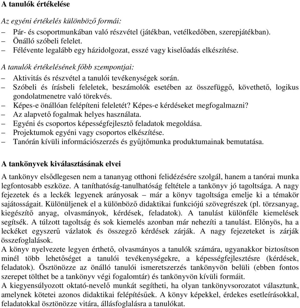 Szóbeli és írásbeli feleletek, beszámolók esetében az összefüggő, követhető, logikus gondolatmenetre való törekvés. Képes-e önállóan felépíteni feleletét? Képes-e kérdéseket megfogalmazni?