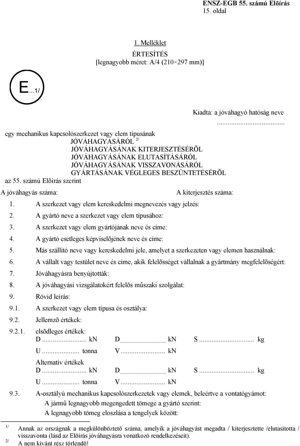 BESZÜNTETÉSÉRÕL az 55. számú Elõírás szerint A jóváhagyás száma: 1. A szerkezet vagy elem kereskedelmi megnevezés vagy jelzés: 2. A gyártó neve a szerkezet vagy elem típusához: 3.