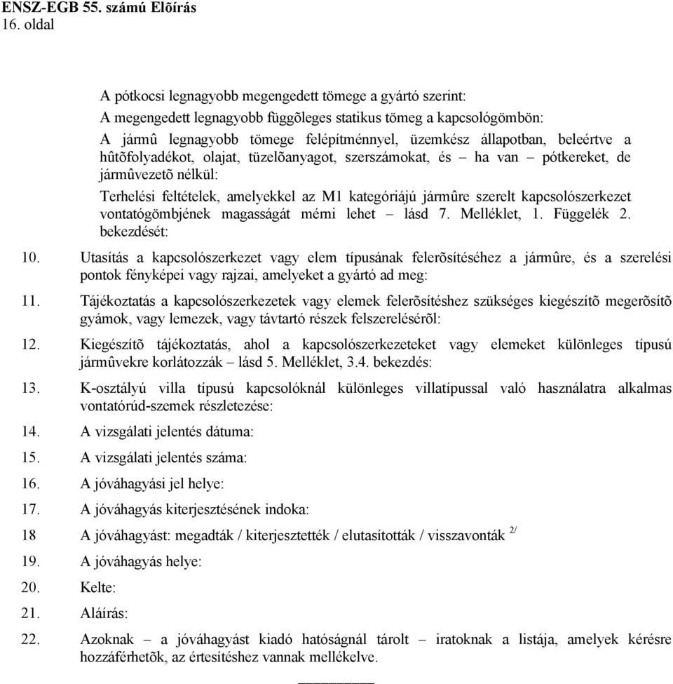 kapcsolószerkezet vontatógömbjének magasságát mérni lehet lásd 7. Melléklet, 1. Függelék 2. bekezdését: 10.