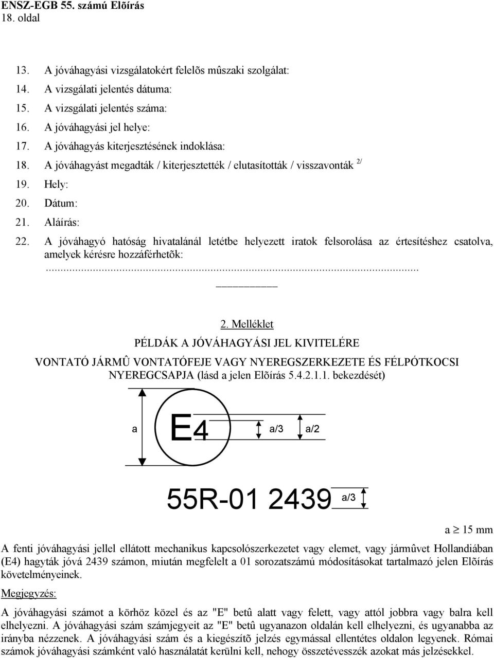 A jóváhagyó hatóság hivatalánál letétbe helyezett iratok felsorolása az értesítéshez csatolva, amelyek kérésre hozzáférhetõk:... 2.