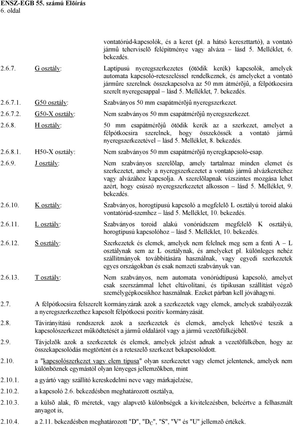 félpótkocsira szerelt nyeregcsappal lásd 5. Melléklet, 7. bekezdés. 2.6.7.1. G50 osztály: Szabványos 50 mm csapátmérõjû nyeregszerkezet. 2.6.7.2. G50-X osztály: Nem szabványos 50 mm csapátmérõjû nyeregszerkezet.