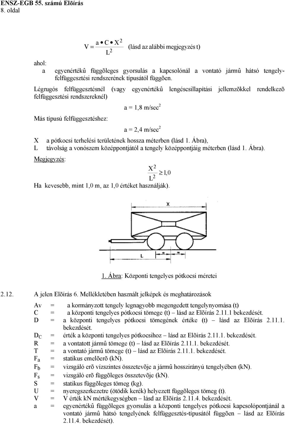 terhelési területének hossza méterben (lásd 1. Ábra), távolság a vonószem középpontjától a tengely középpontjáig méterben (lásd 1. Ábra). Megjegyzés: 2 X 1,0 L2 Ha kevesebb, mint 1,0 m, az 1,0 értéket használják).