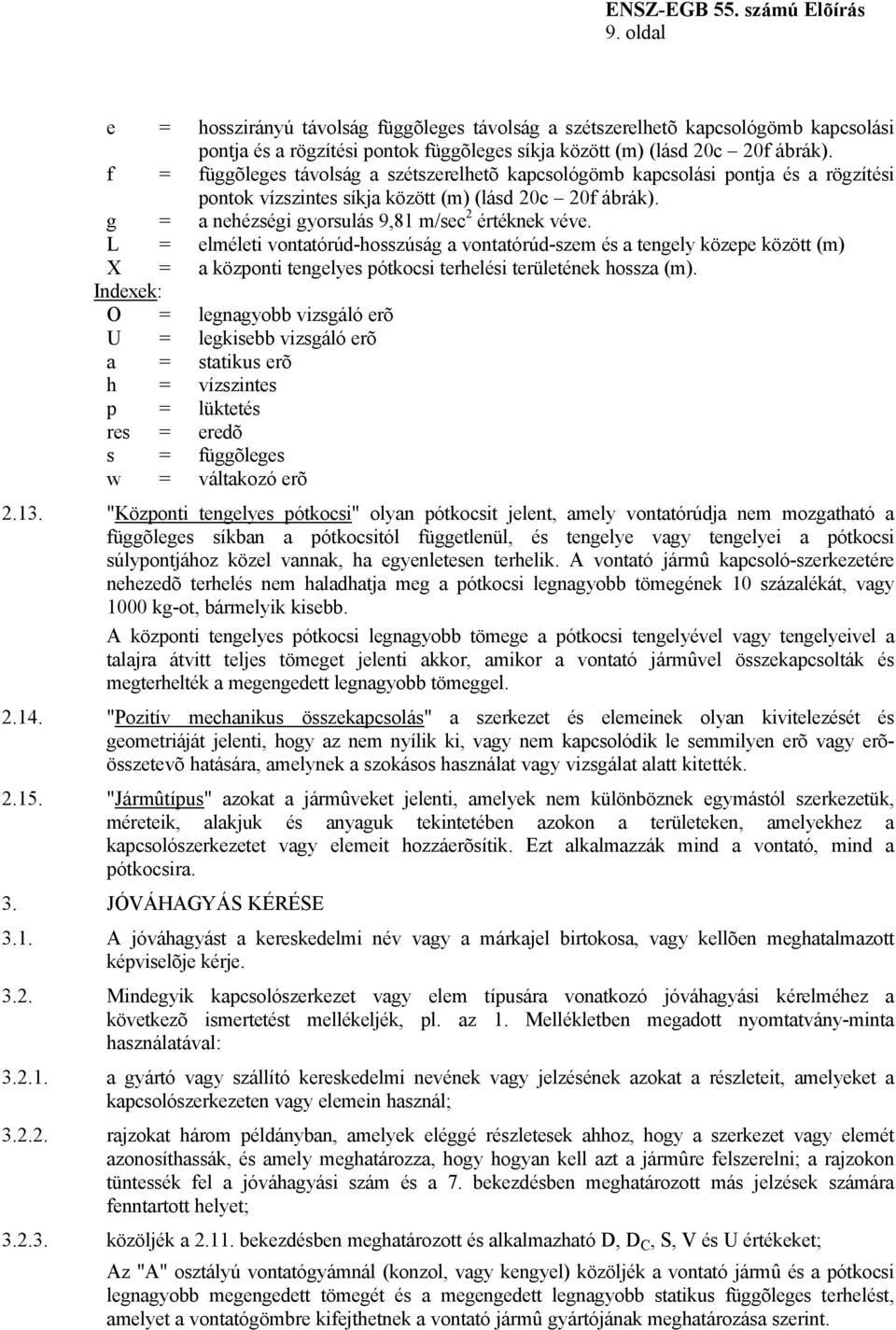 L = elméleti vontatórúd-hosszúság a vontatórúd-szem és a tengely közepe között (m) X = a központi tengelyes pótkocsi terhelési területének hossza (m).