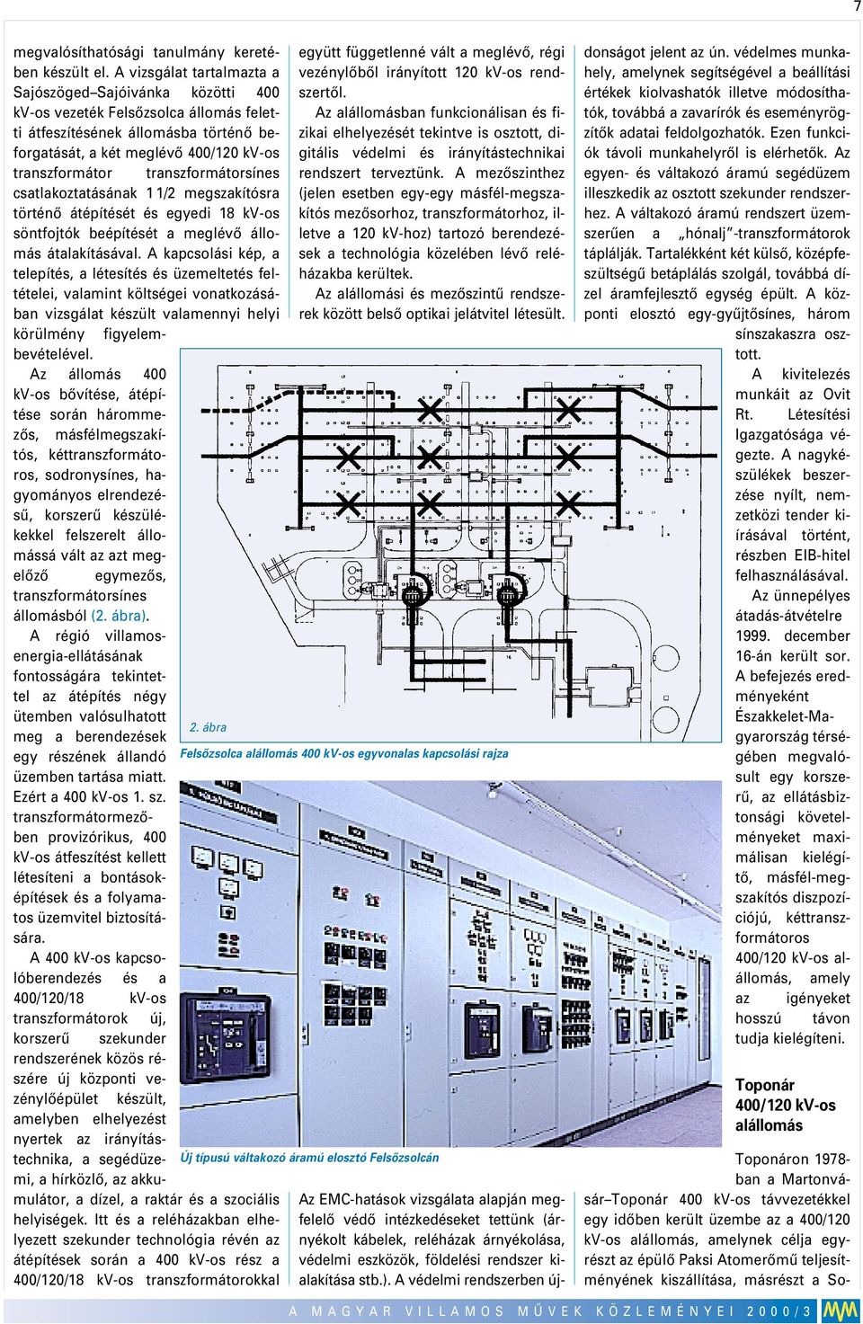 transzformátorsínes csatlakoztatásának 1 1/2 megszakítósra történô átépítését és egyedi 18 kv-os söntfojtók beépítését a meglévô állomás átalakításával.