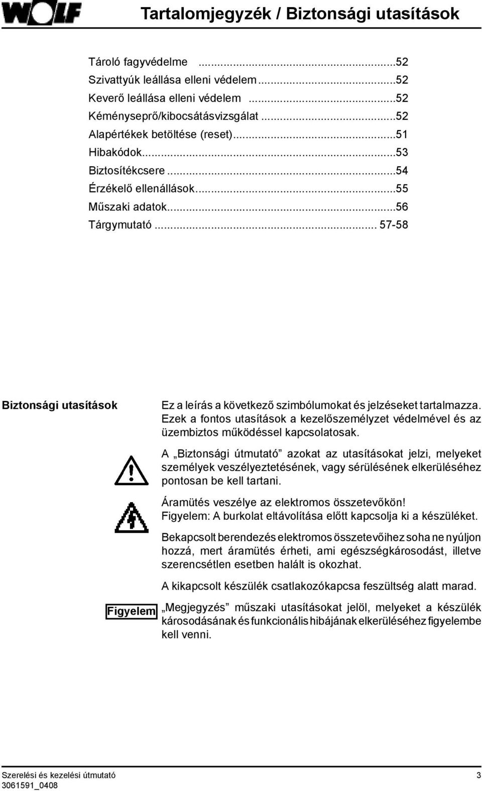 .. 57-58 Biztonsági utasítások Ez a leírás a következő szimbólumokat és jelzéseket tartalmazza. Ezek a fontos utasítások a kezelőszemélyzet védelmével és az üzembiztos működéssel kapcsolatosak.