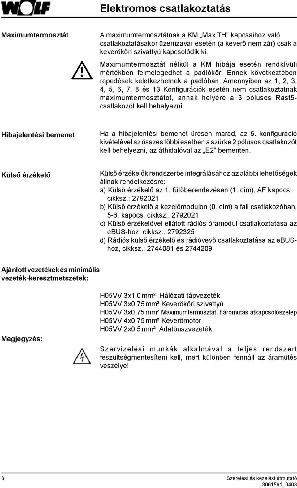 Amennyiben az 1, 2, 3, 4, 5, 6, 7, 8 és 13 Konfigurációk esetén nem csatlakoztatnak maximumtermosztátot, annak helyére a 3 pólusos Rast5- csatlakozót kell behelyezni.