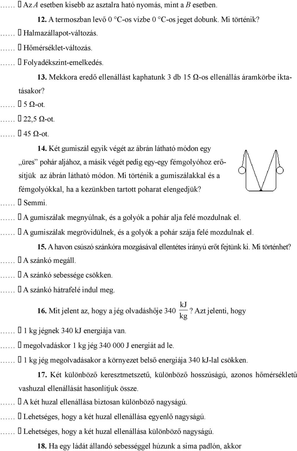 Két gumiszál egyik végét az ábrán látható módon egy üres pohár aljához, a másik végét pedig egy-egy fémgolyóhoz erősítjük az ábrán látható módon.