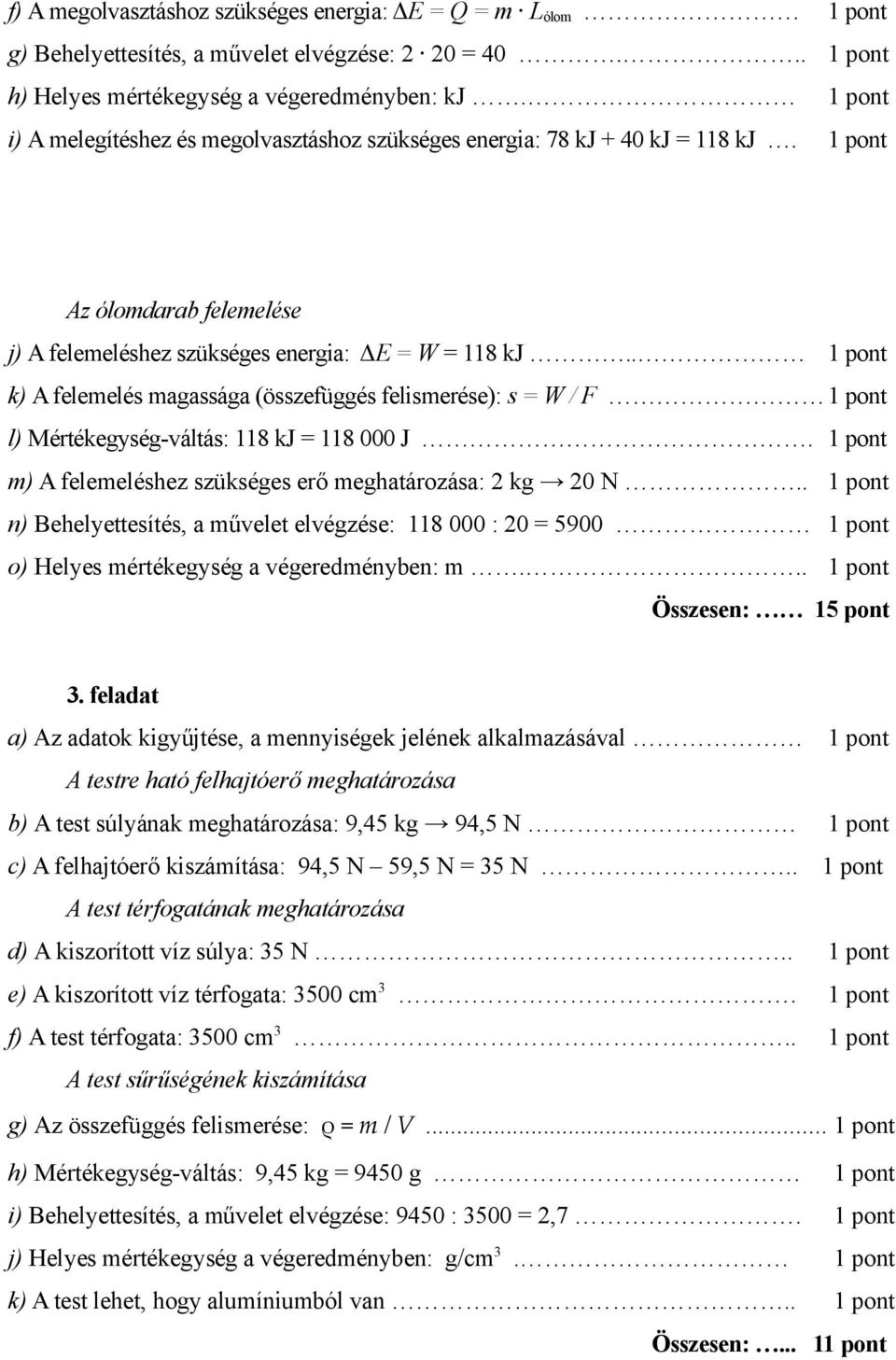 . k) A felemelés magassága (összefüggés felismerése): s = W / F l) Mértékegység-váltás: 118 kj = 118 000 J. m) A felemeléshez szükséges erő meghatározása: 2 kg 20 N.