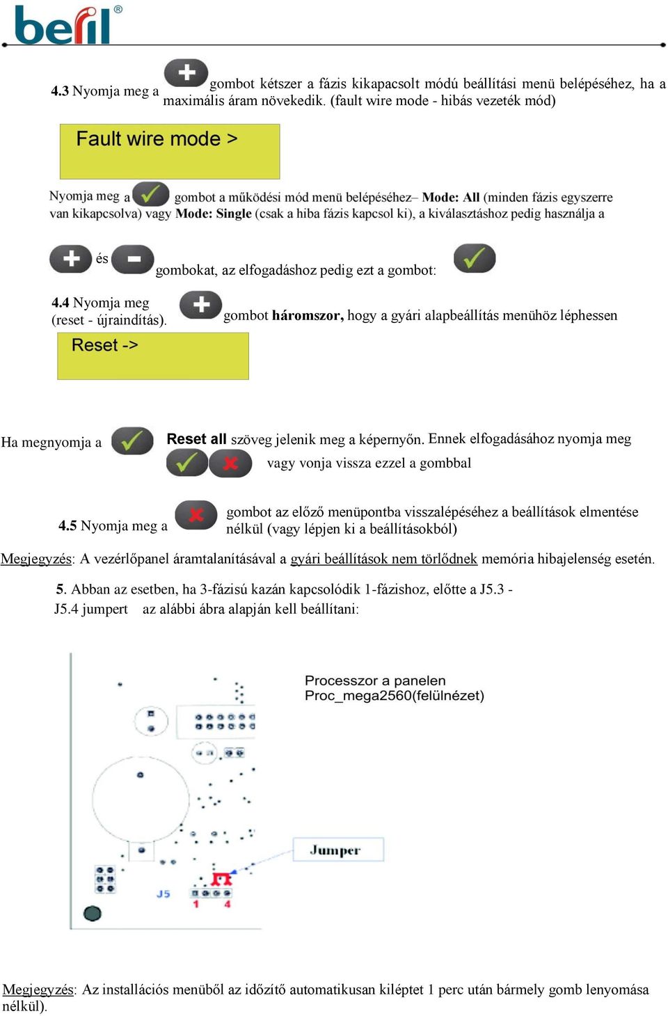 gombot háromszor, hogy a gyári alapbeállítás menühöz léphessen Ha megnyomja a Reset all szöveg jelenik meg a képernyőn. Ennek elfogadásához nyomja meg vagy vonja vissza ezzel a gombbal 4.