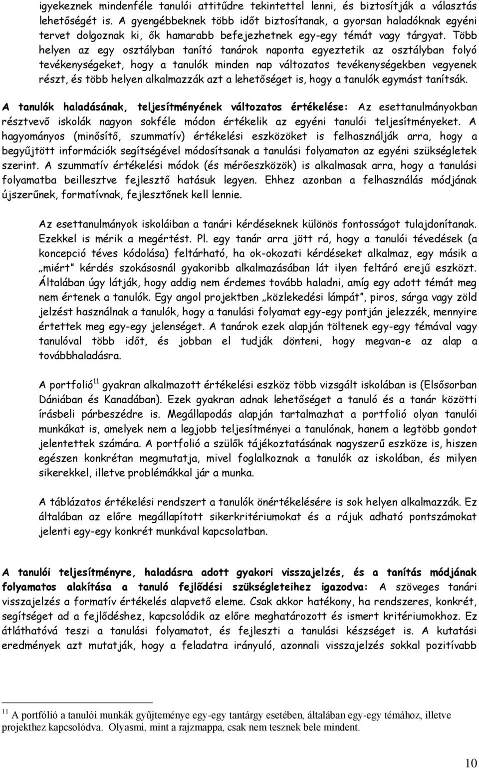 Több helyen az egy osztályban tanító tanárok naponta egyeztetik az osztályban folyó tevékenységeket, hogy a tanulók minden nap változatos tevékenységekben vegyenek részt, és több helyen alkalmazzák