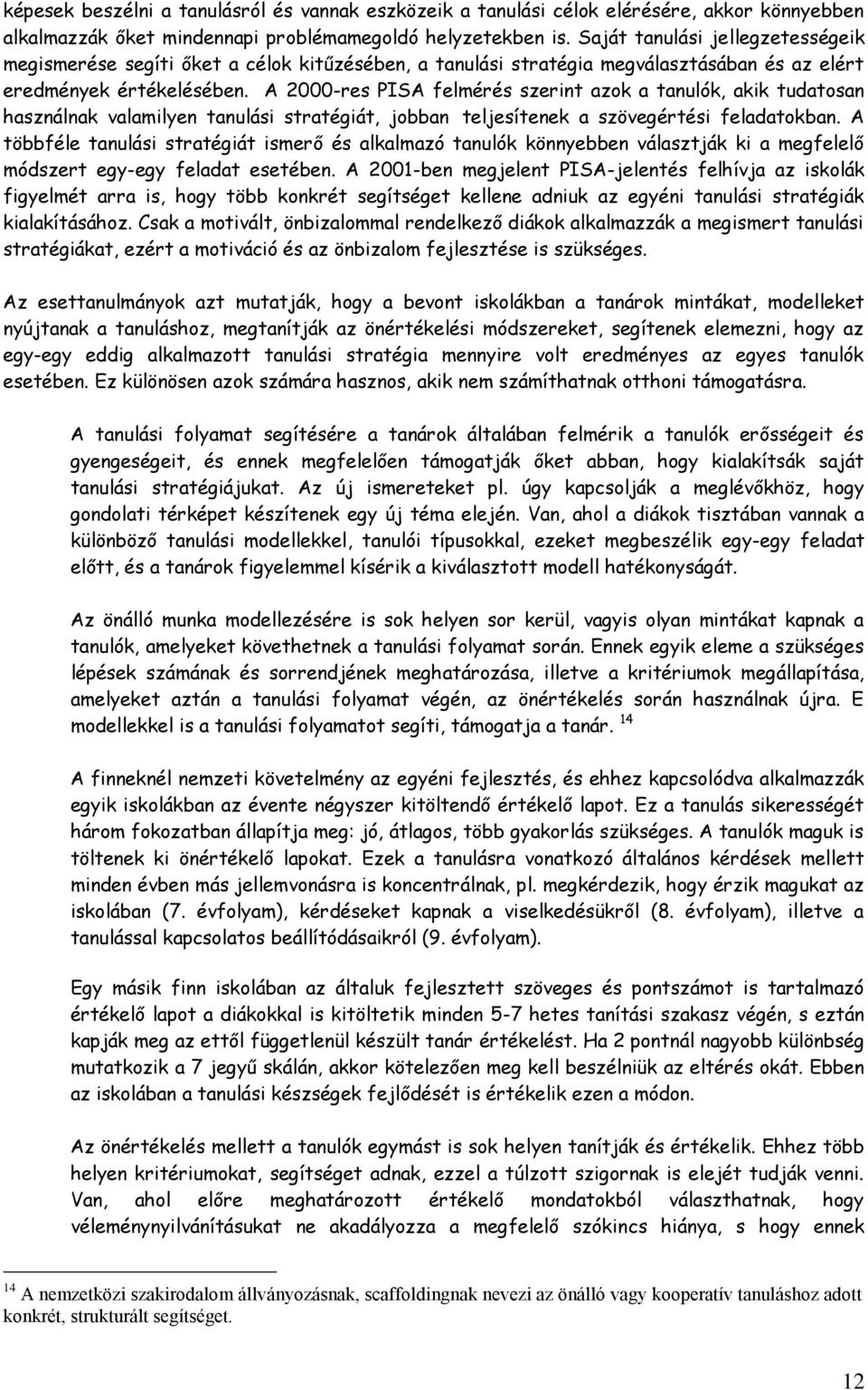 A 2000-res PISA felmérés szerint azok a tanulók, akik tudatosan használnak valamilyen tanulási stratégiát, jobban teljesítenek a szövegértési feladatokban.