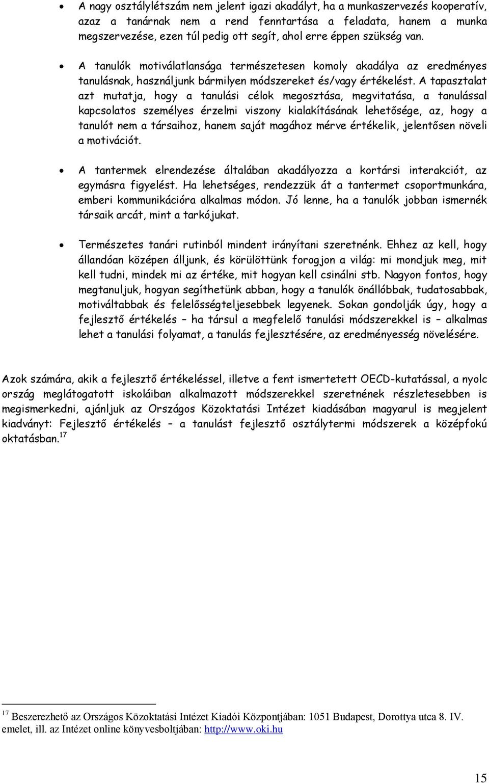 A tapasztalat azt mutatja, hogy a tanulási célok megosztása, megvitatása, a tanulással kapcsolatos személyes érzelmi viszony kialakításának lehetősége, az, hogy a tanulót nem a társaihoz, hanem saját