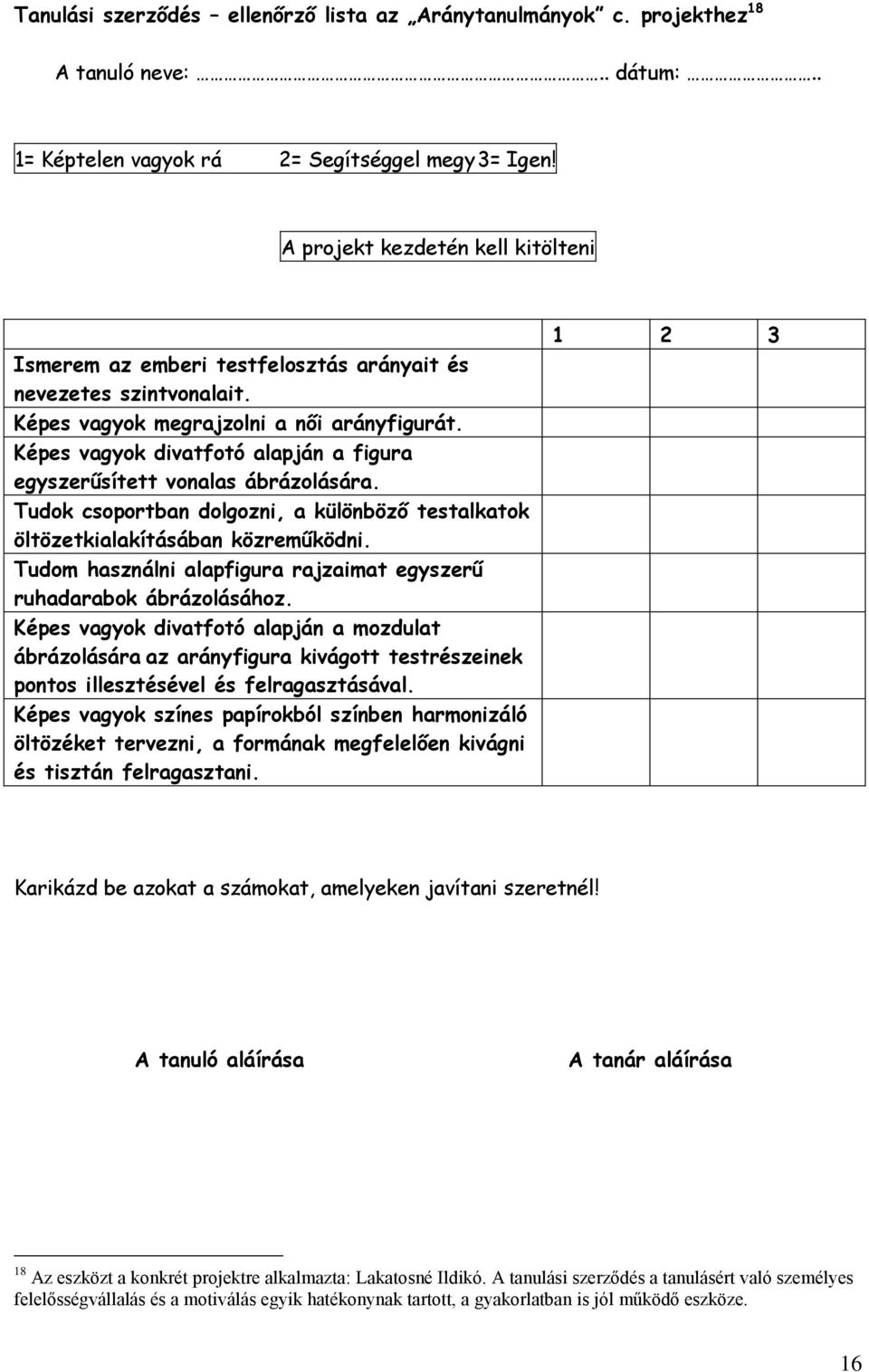 Képes vagyok divatfotó alapján a figura egyszerűsített vonalas ábrázolására. Tudok csoportban dolgozni, a különböző testalkatok öltözetkialakításában közreműködni.