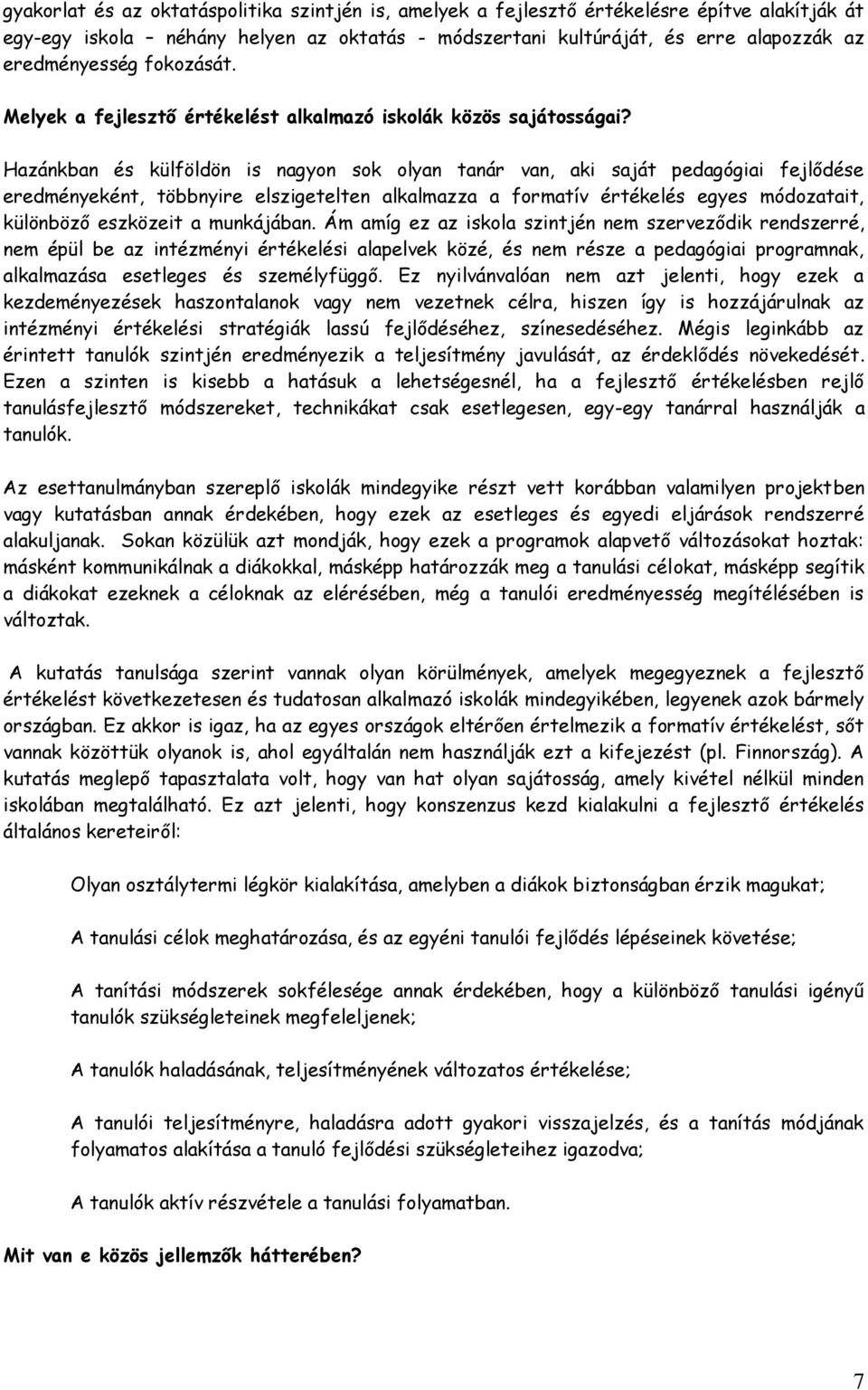 Hazánkban és külföldön is nagyon sok olyan tanár van, aki saját pedagógiai fejlődése eredményeként, többnyire elszigetelten alkalmazza a formatív értékelés egyes módozatait, különböző eszközeit a