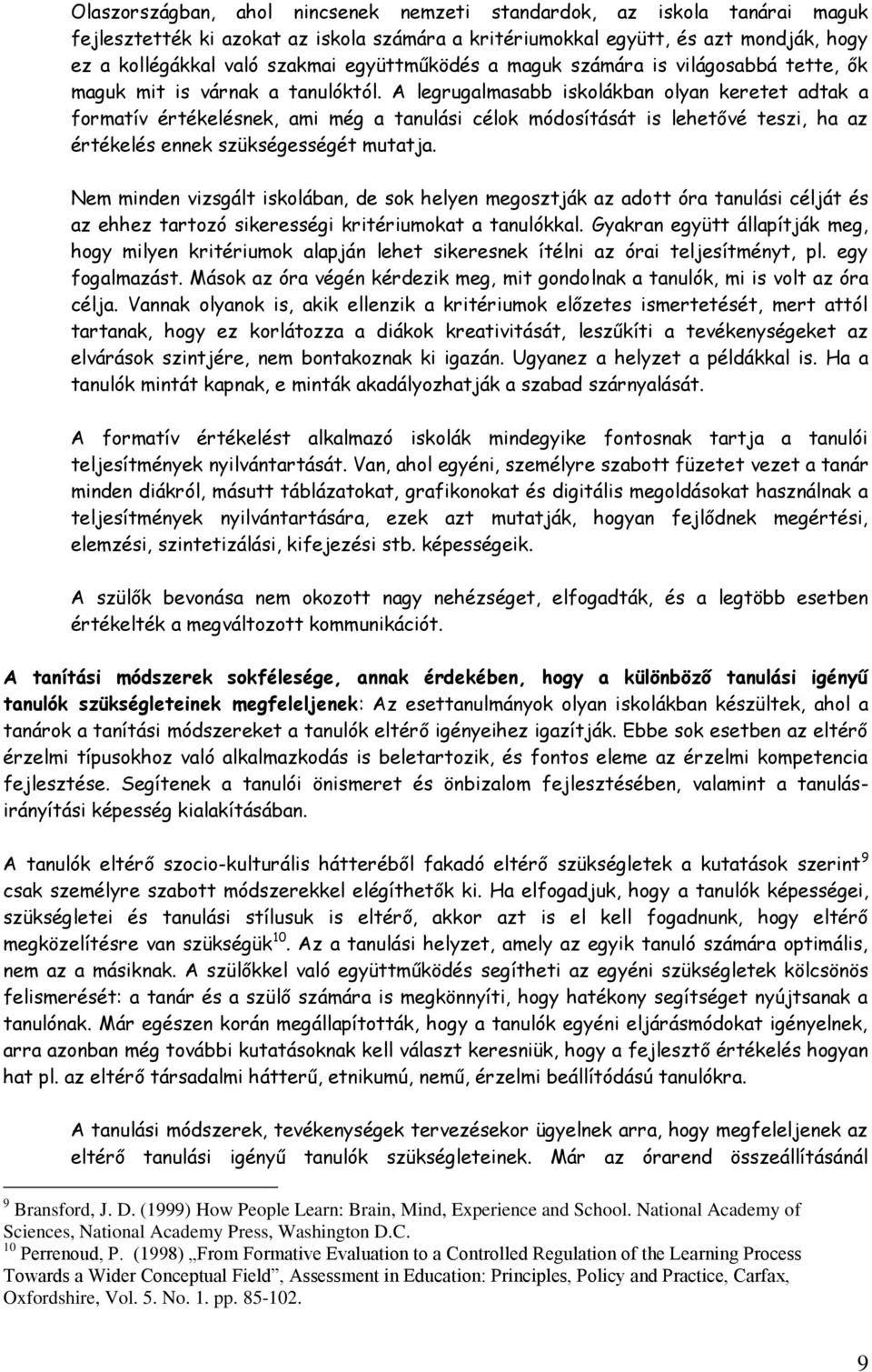 A legrugalmasabb iskolákban olyan keretet adtak a formatív értékelésnek, ami még a tanulási célok módosítását is lehetővé teszi, ha az értékelés ennek szükségességét mutatja.