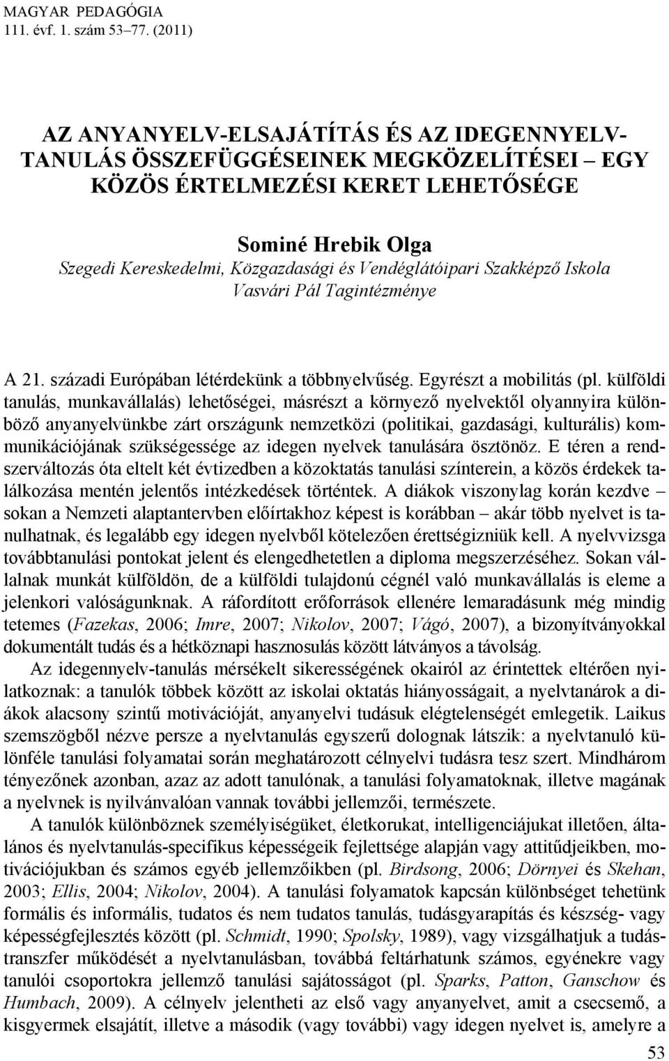 Vendéglátóipari Szakképző Iskola Vasvári Pál Tagintézménye A 21. századi Európában létérdekünk a többnyelvűség. Egyrészt a mobilitás (pl.