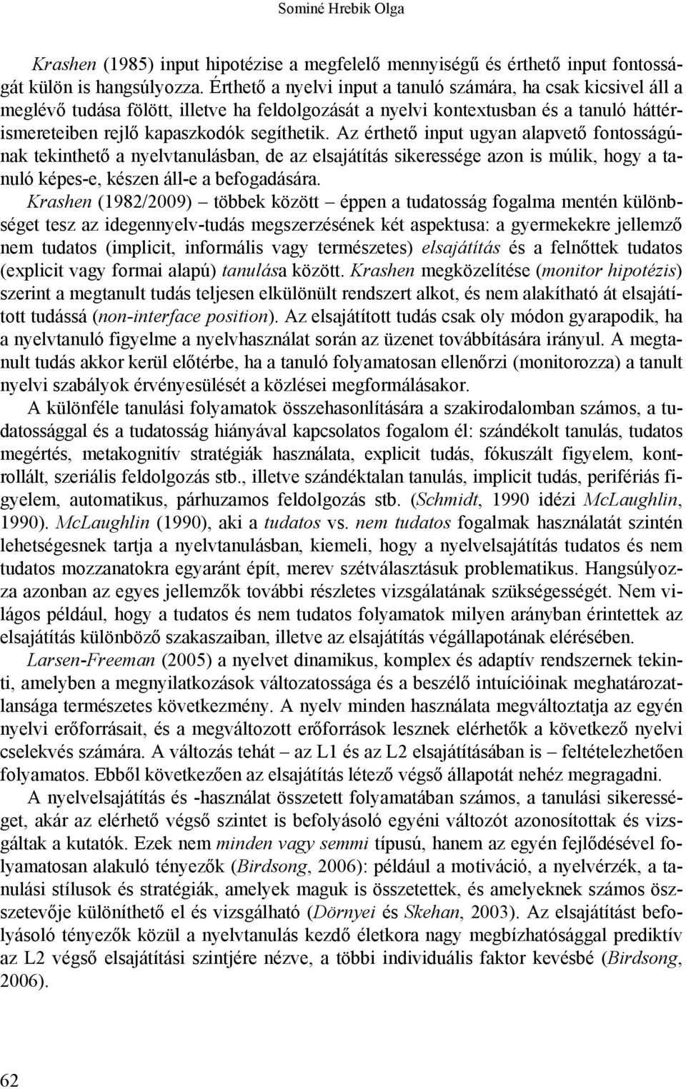 Az érthető input ugyan alapvető fontosságúnak tekinthető a nyelvtanulásban, de az elsajátítás sikeressége azon is múlik, hogy a tanuló képes-e, készen áll-e a befogadására.