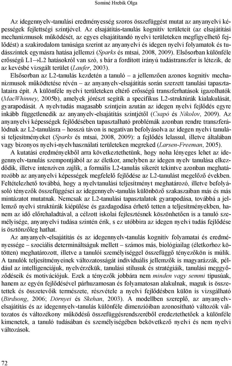 és idegen nyelvi folyamatok és tudásszintek egymásra hatása jellemzi (Sparks és mtsai, 2008, 2009).