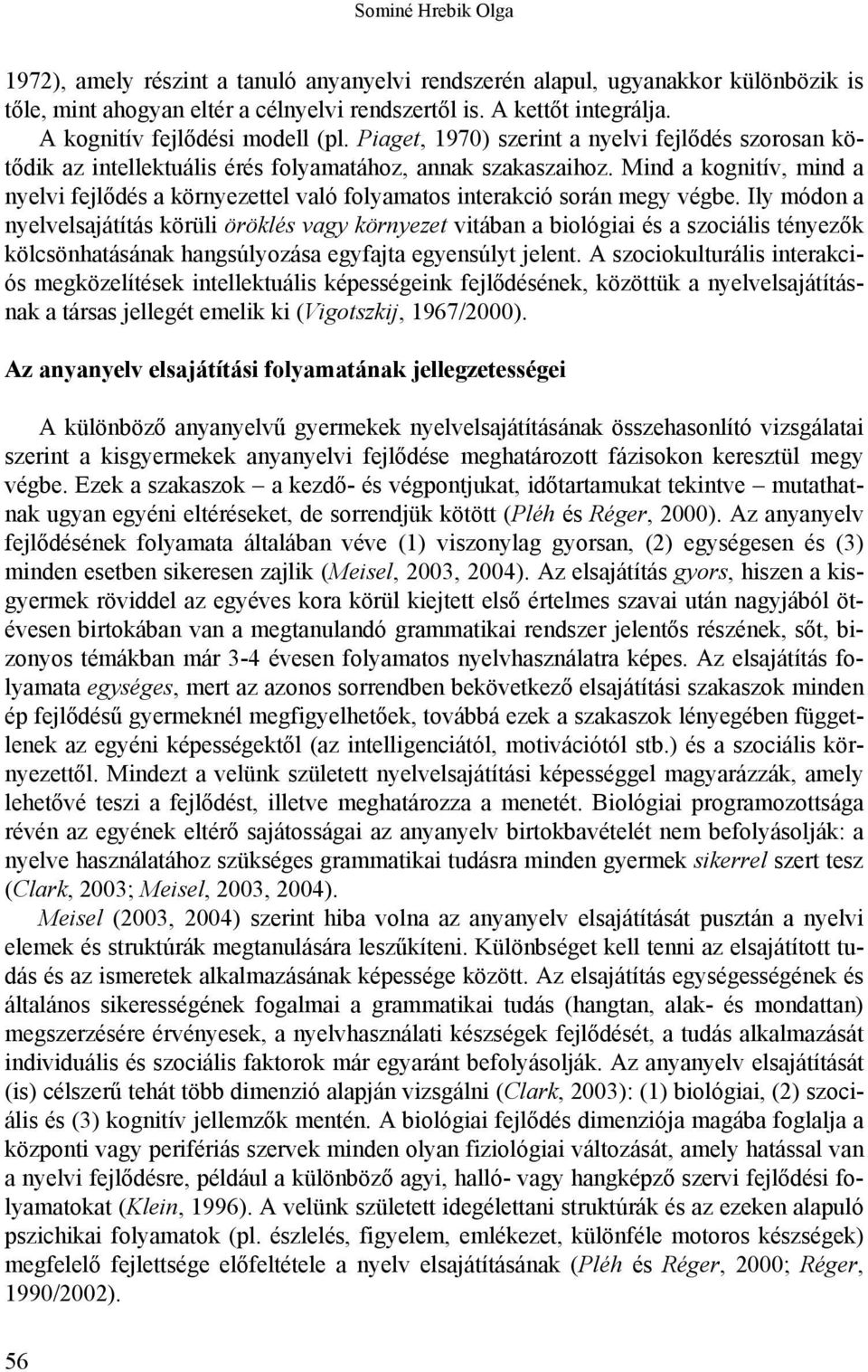 Mind a kognitív, mind a nyelvi fejlődés a környezettel való folyamatos interakció során megy végbe.