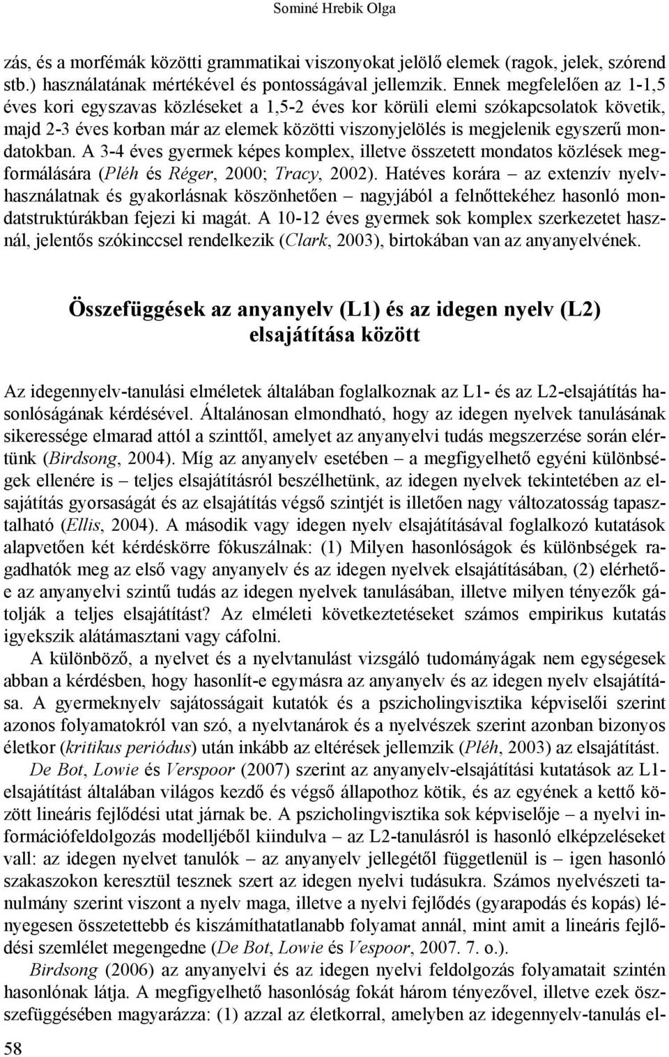 mondatokban. A 3-4 éves gyermek képes komplex, illetve összetett mondatos közlések megformálására (Pléh és Réger, 2000; Tracy, 2002).